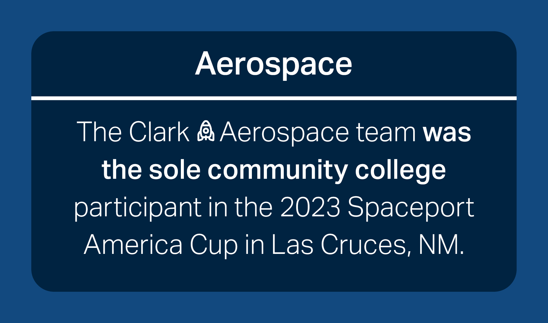 Aerospace. The Clark aerospace team was the sole Community College participant in the 2023 spaceport America cup in Las Cruces, NM